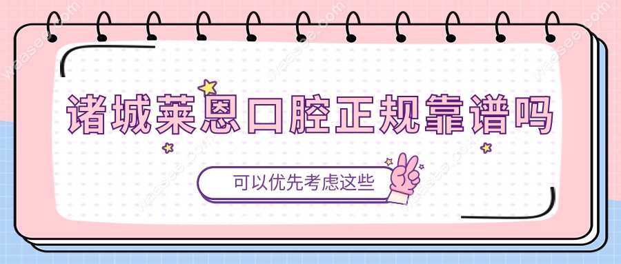 诸城莱恩口腔正规靠谱吗?探店:连锁资质+透明收费+硬核技术