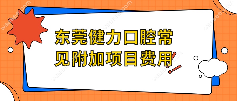东莞健力口腔常见附加项目费用