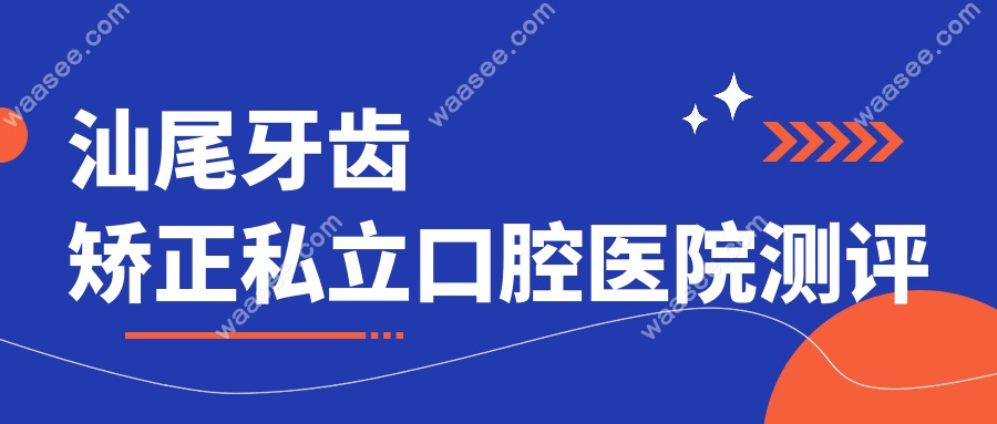 汕尾牙齿矫正私立口腔医院测评