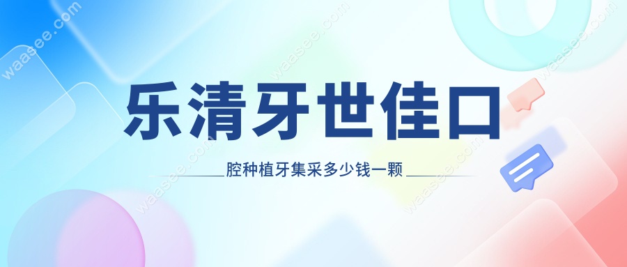 乐清牙世佳口腔种一颗牙多少钱?2025集采价目表+品牌对比