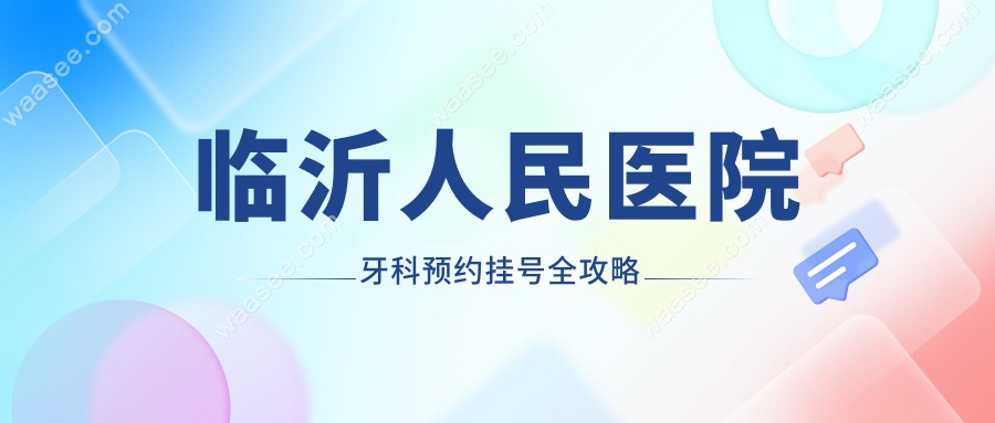 临沂人民医院牙科预约挂号全攻略!电话预约&网上VS现场挂号