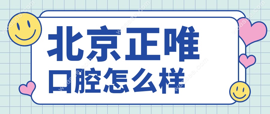 北京正唯口腔怎么样