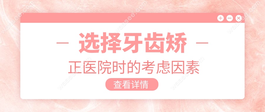 选择牙齿矫正医院时的考虑因素