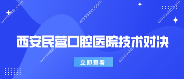 西安民营口腔医院技术对决