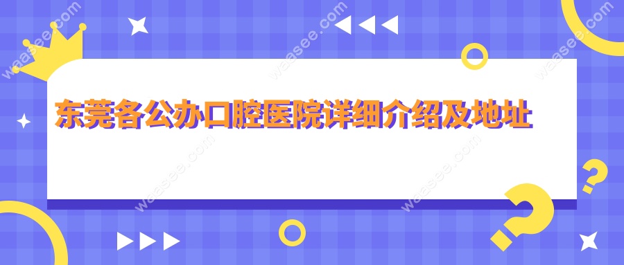 东莞各公办口腔医院详细介绍及地址