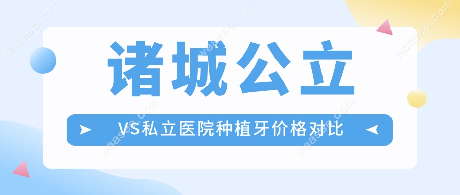 诸城公立VS私立医院种植牙价格对比