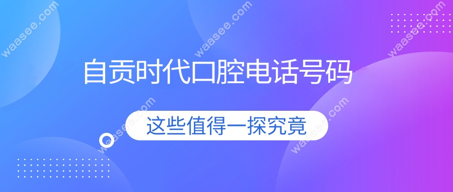 自贡时代口腔电话号码:华商/南湖2家店24小时免费查,附价格