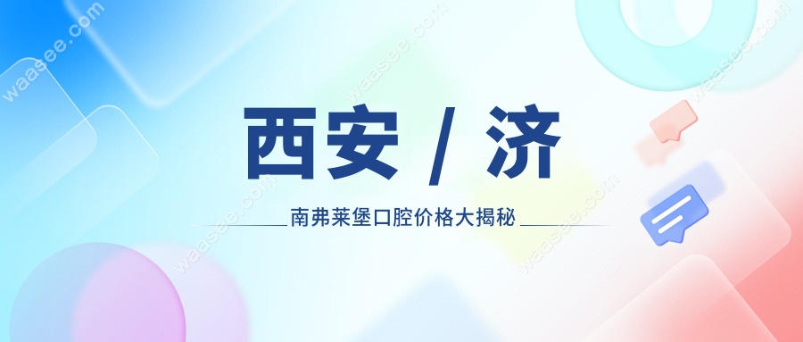 西安 / 济南弗莱堡口腔价格大揭秘
