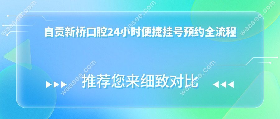 自贡新桥口腔24小时便捷挂号预约全流程详解