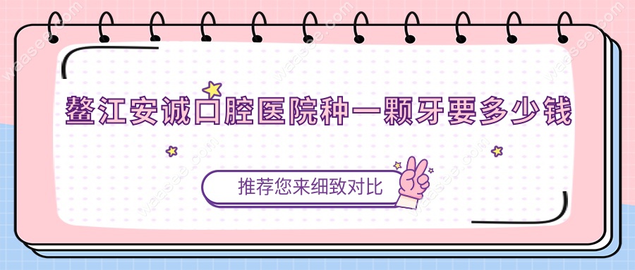 鳌江安诚口腔医院种一颗牙要多少钱?韩系全包3980/瑞士9800