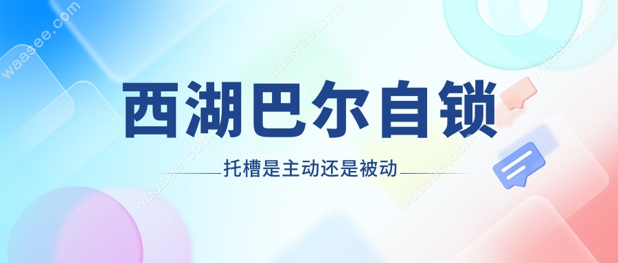 2025年西湖巴尔自锁托槽是主动还是被动？5大技术优势解析