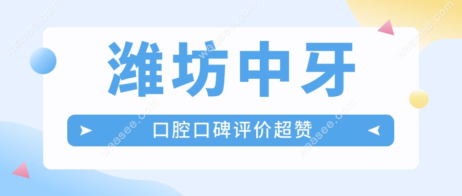 潍坊中牙口腔口碑评价超赞