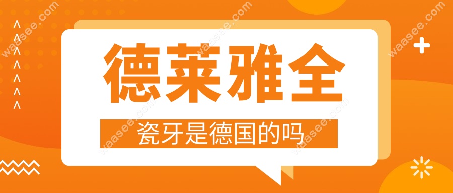 德莱雅全瓷牙是德国的吗