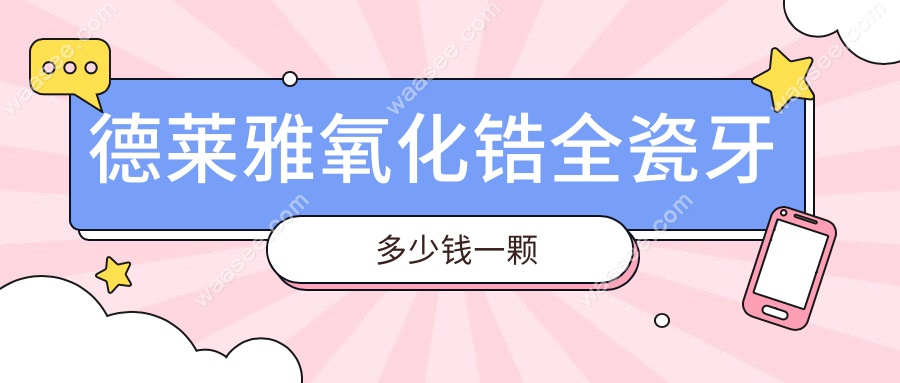 德莱雅氧化锆全瓷牙多少钱一颗