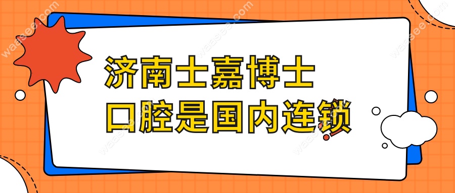 济南士嘉博士口腔是国内连锁