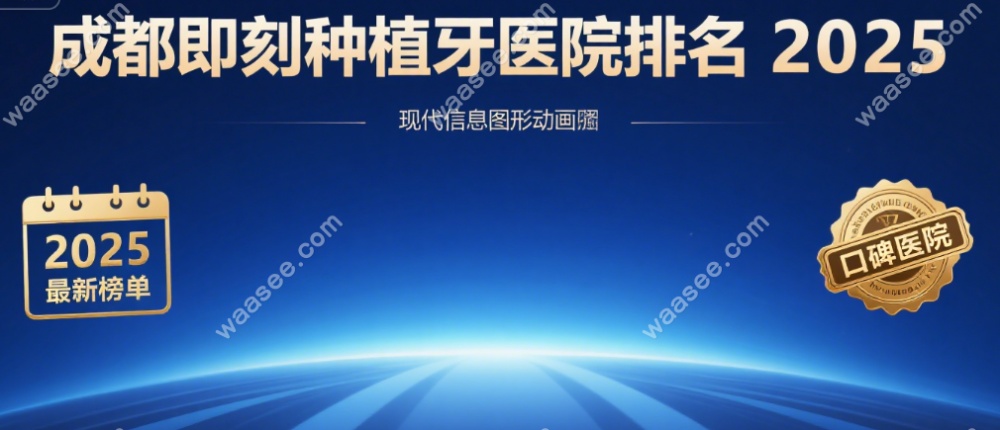 成都即刻种植牙医院排名2025:新桥/极光/贝臣等口碑医院上榜