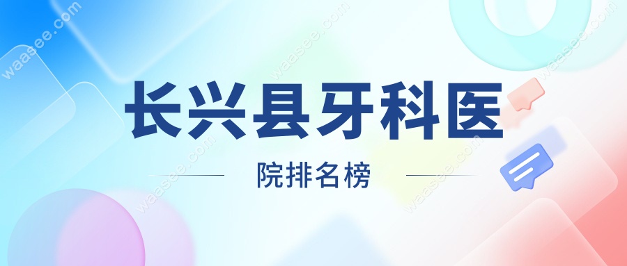 长兴县牙科医院排名榜:浙口/雅美/微笑前3强+种牙3980元起