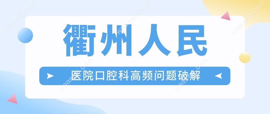 衢州人民医院口腔科高频问题破解