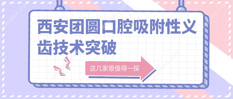 西安团圆口腔吸附性义齿技术突破