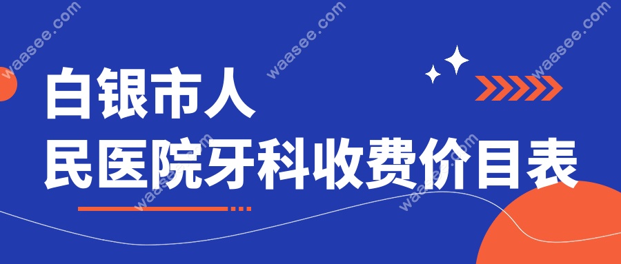 白银市人民医院牙科收费价目表:种牙3800/隐形矫正22800/洗牙68