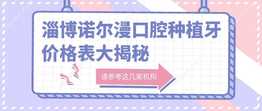 淄博诺尔漫口腔种植牙价格大揭秘!报价2980+张店老牌真实惠
