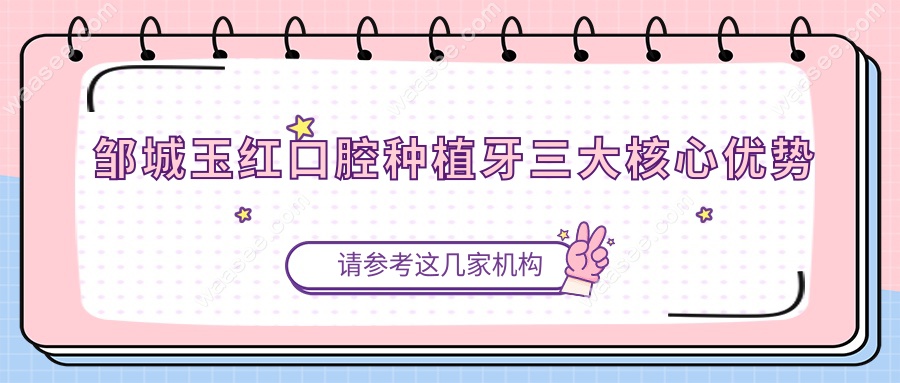 邹城玉红口腔种植牙三大核心优势