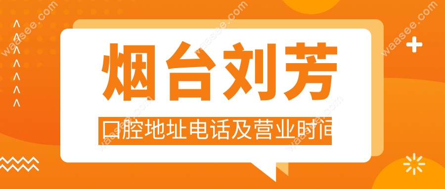 烟台刘芳口腔地址电话及营业时间