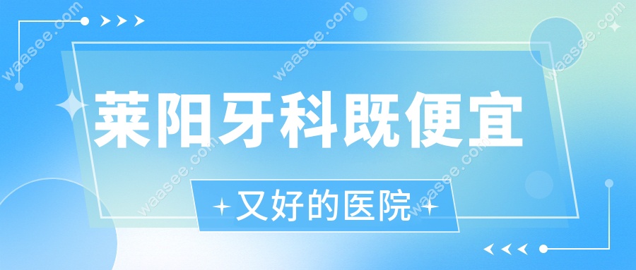莱阳牙科既便宜又好的医院