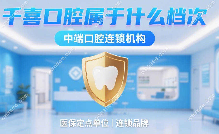 千喜口腔属于什么档次?中端档位口碑好,正畸种植一站式搞定