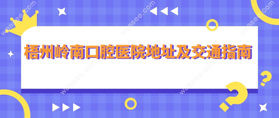 梧州岭南口腔医院地址+交通指南：新兴二路,公交地铁直达！