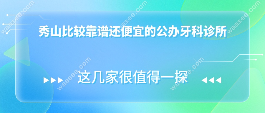 秀山比较靠谱还便宜的牙科诊所?8家诊所靠谱不套路,附地址