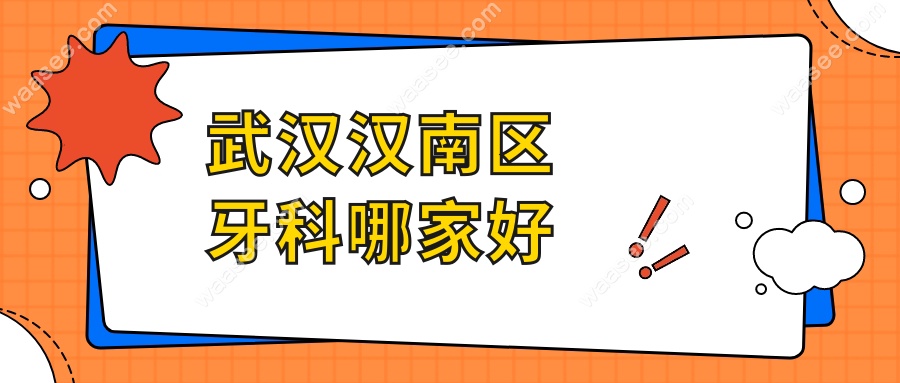 武汉汉南区牙科医院排名亲测:便宜又好的6家-附地址推荐