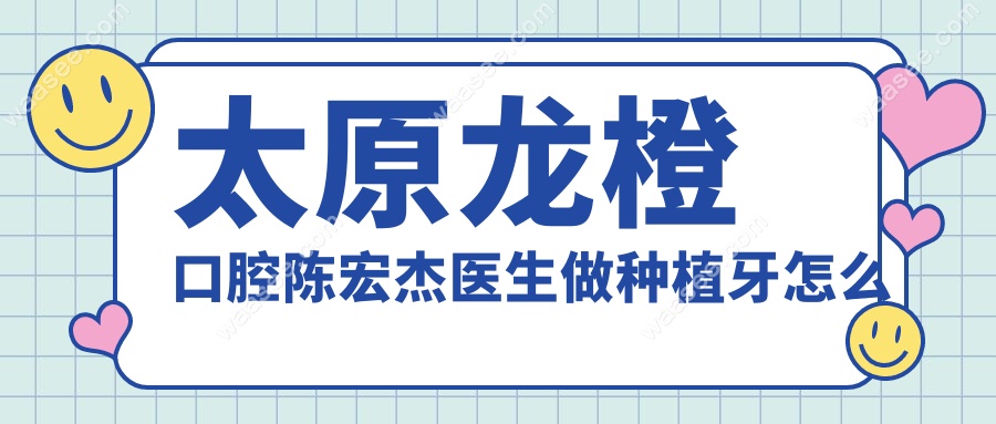 推荐找太原龙橙口腔陈宏杰医生种植牙-耐心又细心,口碑高分