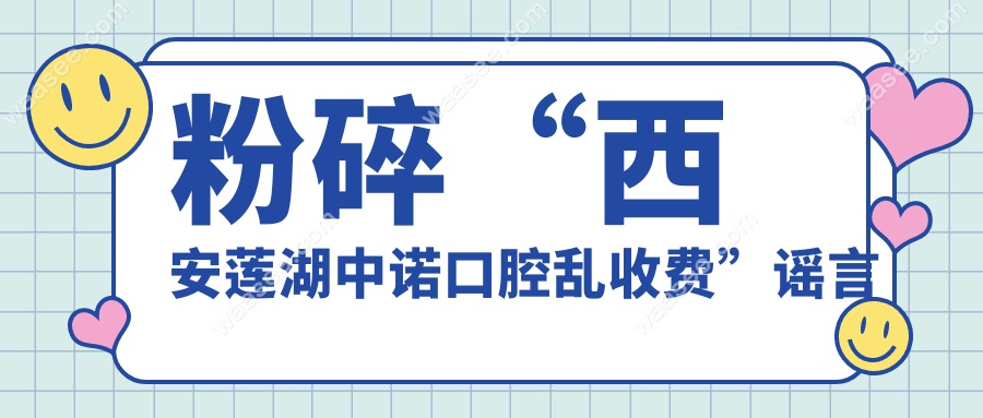 辟谣!西安莲湖中诺口腔乱收费?种牙10年质保协议敢签才靠谱!