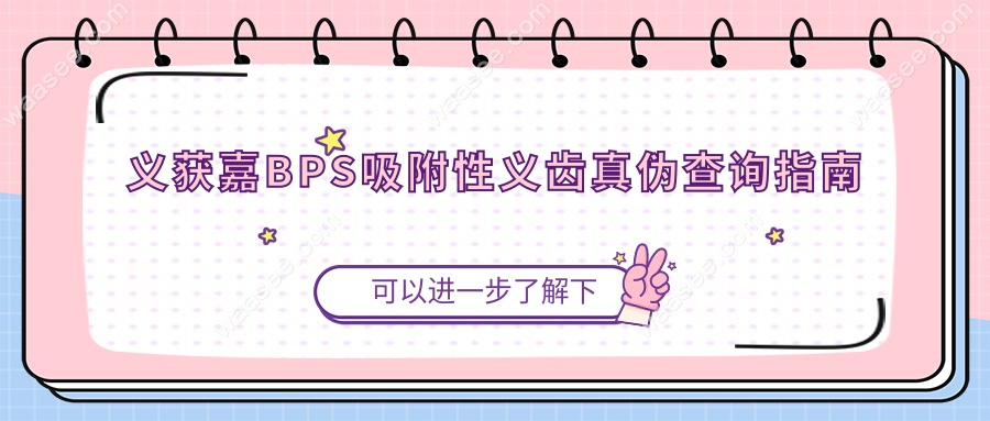 义获嘉BPS吸附性义齿真伪查询指南：从材质到售后全解析