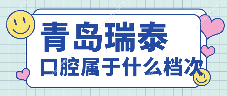 青岛瑞泰口腔属于什么档次?VS公立医院,私立中的中高端选择