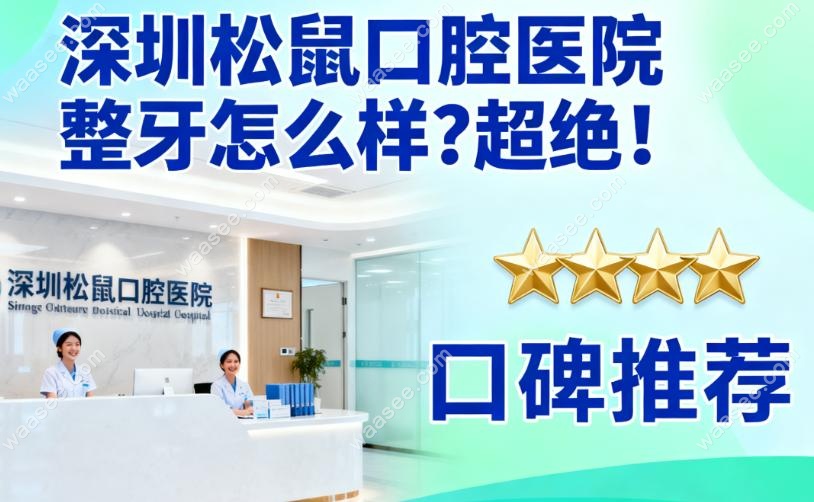 深圳松鼠口腔医院整牙怎么样?超绝!3000+例成功实例